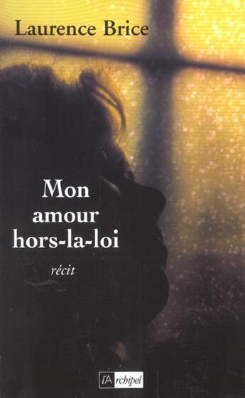 Couverture du livre « Mon Amour Hors-La-Loi » de Laurence Brice aux éditions Archipel