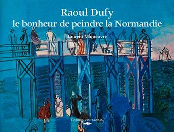 Couverture du livre « Raoul Dufy ; le bonheur de peindre la Normandie » de Laurent Manoeuvre aux éditions Des Falaises