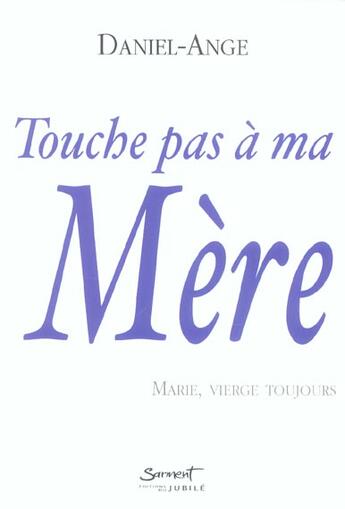 Couverture du livre « Touche pas a ma mere, marie vierge, toujours » de Daniel-Ange aux éditions Jubile