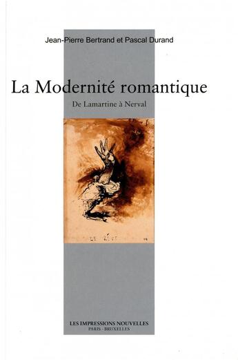 Couverture du livre « La modernité romantique ; de Lamartine à Nerval » de Pascal Durand et Jean-Pierre Bertrand aux éditions Impressions Nouvelles