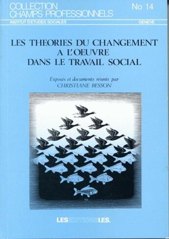 Couverture du livre « Les théories du changement à l'oeuvre dans le travail social ; séminaire organisé par le Centre d'études et de formation continue (CEFOC)en mai 1987 » de Christiane Besson-Gloor aux éditions Ies