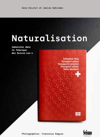 Couverture du livre « Naturalisation : immersion dans la fabrique des Suisse·sse·s » de Janine Dahinden et Anne Kristol et Francesco Ragusa aux éditions Editions Seismo