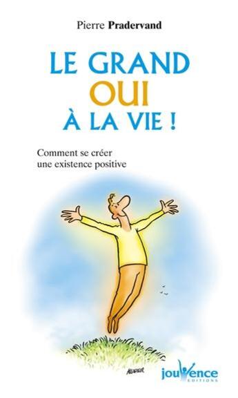 Couverture du livre « Le grand oui à la vie ! comment se créer une existence positive » de Pierre Pradervand aux éditions Jouvence