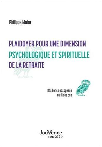 Couverture du livre « Plaidoyer pour une dimension psychologique et spirituelle de la retraite : sagesse et résilience au fil des ans » de Philippe Maire aux éditions Jouvence