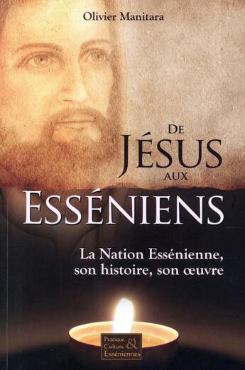 Couverture du livre « De Jésus aux Esséniens : La Nation Essénienne, son histoire, son oeuvre » de Olivier Manitara aux éditions Essenia