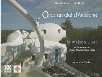 Couverture du livre « Arcs-en-ciel d'Ardèche ; la maison Unal » de Joel Unal aux éditions Plumes D'ardeche