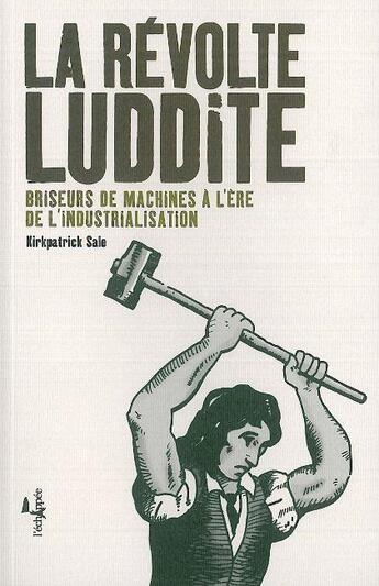 Couverture du livre « La révolte luddite ; briseurs de machines à l'ère de l'industrialisation » de Sale Kirkpatrick aux éditions L'echappee