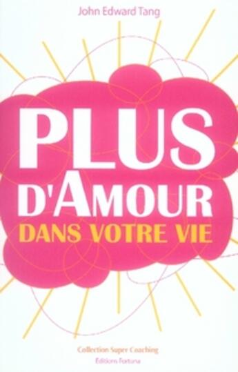 Couverture du livre « Plus d'amour dans votre vie » de John Edward Tang aux éditions Fortuna