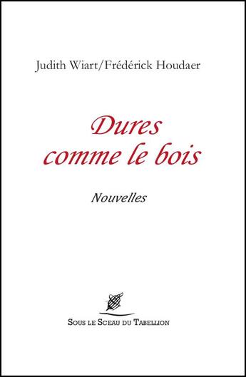 Couverture du livre « Dures comme le bois » de Frederick Houdaer et Wiart Judith aux éditions Sous Le Sceau Du Tabellion