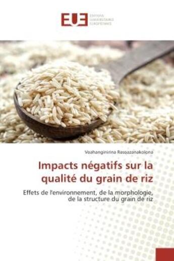 Couverture du livre « Impacts negatifs sur la qualite du grain de riz : Effets de l'environnement, de la morphologie, de la structure du grain de riz » de Voahanginirina Rasoazanakolona aux éditions Editions Universitaires Europeennes