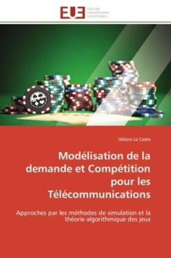 Couverture du livre « Modélisation de la demande et Compétition pour les Télécommunications : Approches par les méthodes de simulation et la théorie algorithmique des jeux » de Hélène Le Cadre aux éditions Editions Universitaires Europeennes