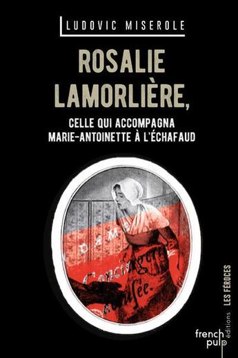 Couverture du livre « Rosalie lamorliere - celle qui accompagna marie-antoinette a l'echafaud » de Ludovic Miserole aux éditions French Pulp