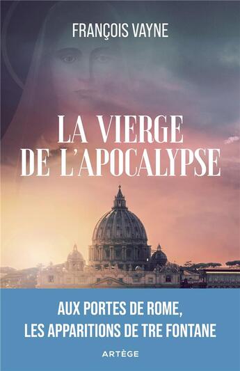 Couverture du livre « La vierge de l'Apocalypse : Aux portes de Rome, les apparitions de Tre Fontane » de Francois Vayne aux éditions Artege