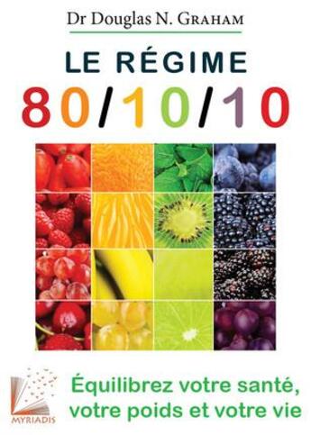 Couverture du livre « Le régime 80/10/10 ; équlibrez votre santé, votre poids et votre vie » de Douglas N. Graham aux éditions Myriadis