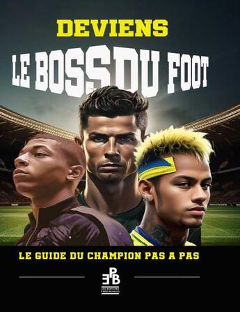 Couverture du livre « DEVIENS LE BOSS DU FOOT : LE GUIDE DU CHAMPION PAS A PAS » de Dedee Arné et Guillaume Arné aux éditions Les Editions P'tites Bouilles