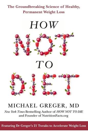 Couverture du livre « HOW NOT TO DIET - THE GROUNDBREAKING SCIENCE OF HEALTHY, PERMANENT WEIGHT LOSS » de Michael Greger aux éditions Bluebird