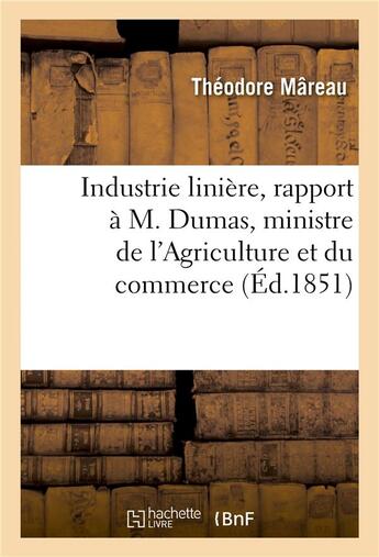 Couverture du livre « Industrie liniere, rapport a m. dumas, ministre de l'agriculture et du commerce » de Mareau aux éditions Hachette Bnf