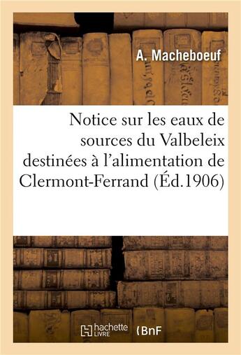 Couverture du livre « Notice sur les eaux de sources du valbeleix destinees a l'alimentation de clermont-ferrand » de Macheboeuf aux éditions Hachette Bnf