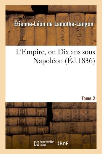 Couverture du livre « L'Empire, ou Dix ans sous Napoléon. Tome 2 » de Lamothe-Langon E-L. aux éditions Hachette Bnf