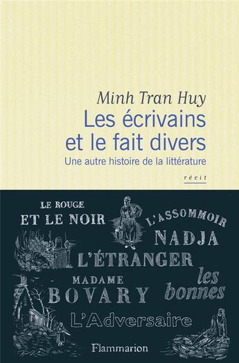 Couverture du livre « Les écrivains et le fait divers ; une autre histoire de la littérature » de Minh Tran Huy aux éditions Flammarion