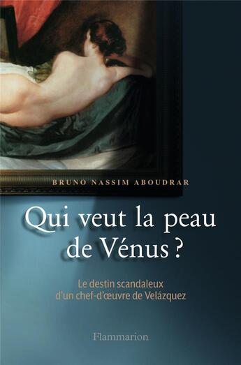 Couverture du livre « Qui veut la peau de Vénus ? le destin scandaleux d'un chef-d'oeuvre de Velazquez » de Bruno-Nassim Aboudrar aux éditions Flammarion