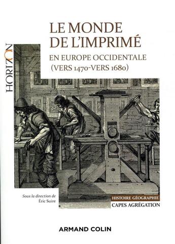 Couverture du livre « Le monde de l'imprime en europe occidentale 1470-1680 - capes-agreg histoire-geographie - mains-d'o » de Eric Suire aux éditions Armand Colin