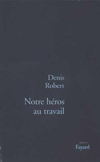 Couverture du livre « Notre héros au travail » de Denis Robert aux éditions Fayard