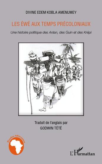 Couverture du livre « Les Ewé aux temps précoloniaux ; une histoire politique des Anlan, des Guin et des Krépi » de Divine Edem Kobla Amenumey aux éditions L'harmattan