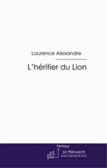 Couverture du livre « L'héritier du lion » de Laurence Alexandre aux éditions Le Manuscrit