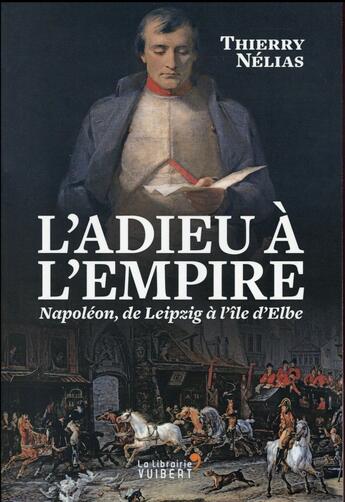 Couverture du livre « L'adieu à l'Empire ; Napoléon, de Leipzig à l'île d'Elbe » de Thierry Nelias aux éditions Vuibert