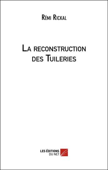 Couverture du livre « La reconstruction des tuileries » de Remi Rickal aux éditions Editions Du Net