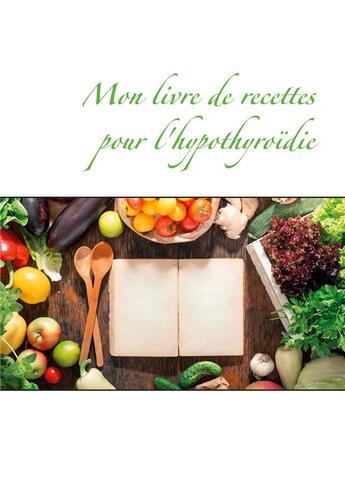 Couverture du livre « Mon livre de recettes pour l'hypothyroïdie » de Cedric Menard aux éditions Books On Demand