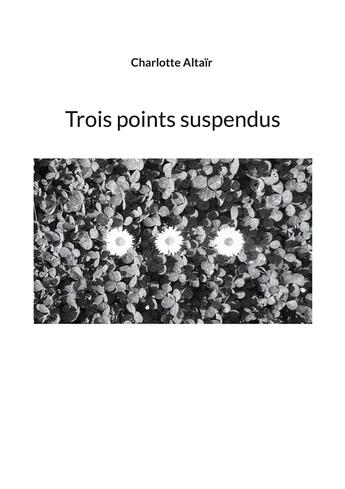 Couverture du livre « Trois points suspendus » de Charlotte Altaïr aux éditions Books On Demand