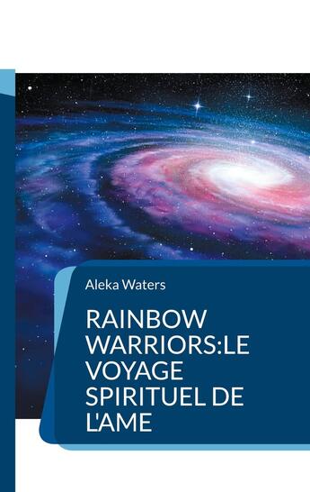 Couverture du livre « Rainbow Warriors:le voyage spirituel de l'Ame » de Aleka Waters aux éditions Books On Demand