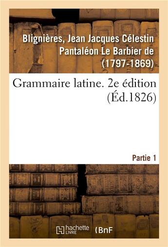 Couverture du livre « Grammaire latine. 2e edition. partie 1 » de Blignieres aux éditions Hachette Bnf