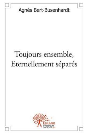 Couverture du livre « Toujours ensemble, eternellement separes » de Bert-Busenhardt A. aux éditions Edilivre