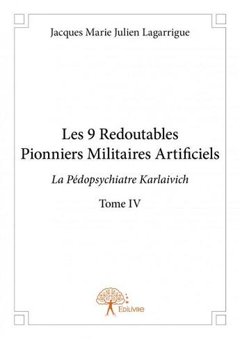 Couverture du livre « Les 9 redoutables pionniers militaires artificiels t.4 » de Marie Julien Lagarri aux éditions Edilivre