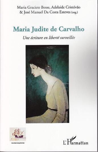 Couverture du livre « Maria Judite de Carvalho ; une écriture en liberté surveillée » de Jose Manuel Da Costa Esteves et Adelaide Cristovao et Maria Graciete Besse aux éditions L'harmattan