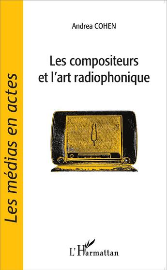 Couverture du livre « Le compositeurs et l'art radiophonique » de Andrea Cohen aux éditions L'harmattan