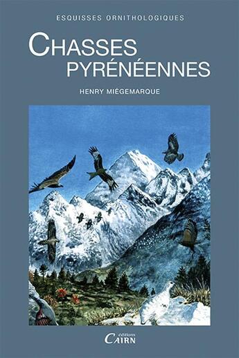 Couverture du livre « Chasses pyrénéennes ; esquisses ornithologiques » de Henry Miegemarque aux éditions Cairn