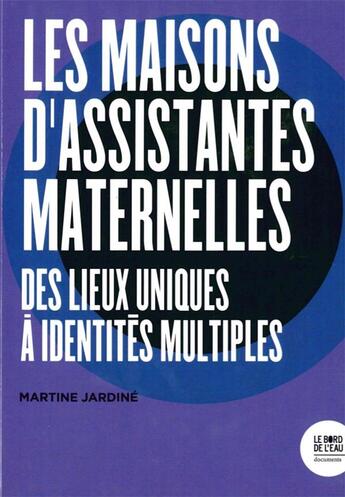 Couverture du livre « Les maisons d'assistantes maternelles ; des lieux uniques à identités multiples » de Martine Jardine aux éditions Bord De L'eau