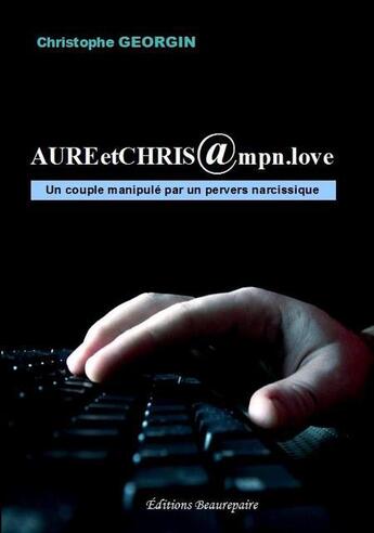 Couverture du livre « AureetChris@mpn.love ; un couple manipulé par un pervers narcissique » de Christophe Georgin aux éditions Beaurepaire