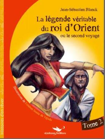 Couverture du livre « La légende véritable du roi d'Orient ou le second voyage Tome 2 » de Jean-Sebastien Blanck aux éditions Alzabane