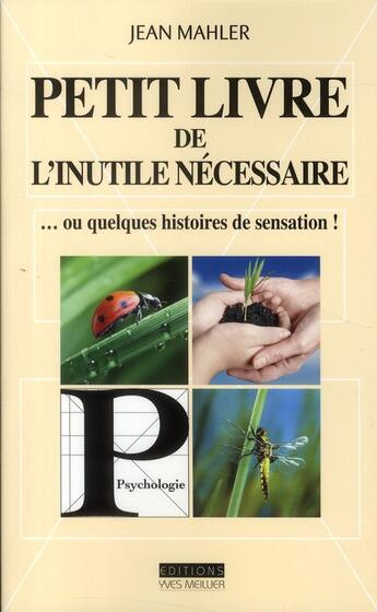 Couverture du livre « Petit livre de l'inutile nécessaire... ou quelques histoires de sensation » de Jean Mahler aux éditions Yves Meillier