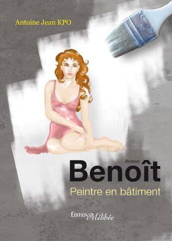 Couverture du livre « Benoît ; peintre en bâtiment » de Antoine Jean Kpodekon aux éditions Melibee