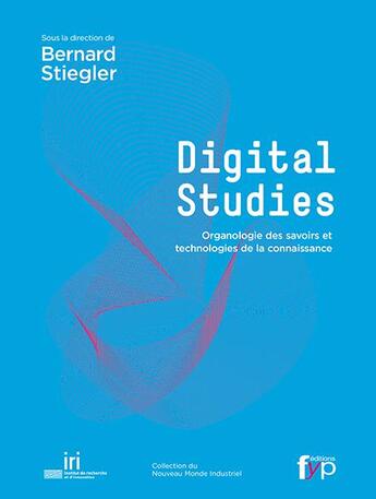 Couverture du livre « Digital studies ; organologie des savoirs et technologies de la connaissance » de Bernard Stiegler aux éditions Fyp