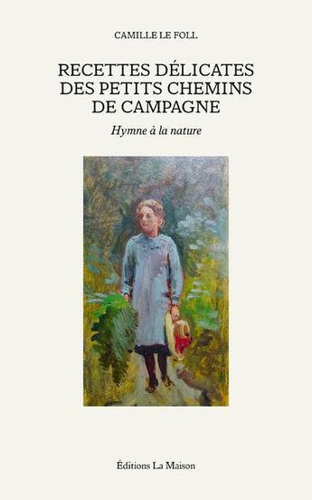 Couverture du livre « RRecettes délicates des petis chemins de campagne » de Jean-Charles Vaillant et Camille Le Foll aux éditions La Maison