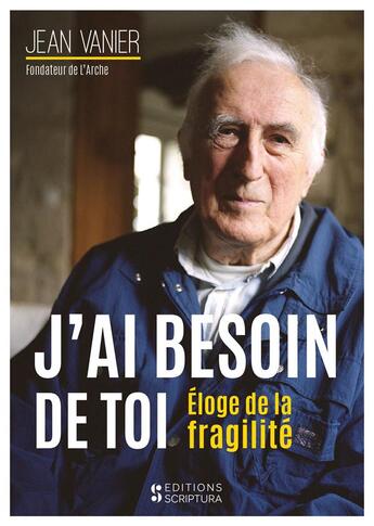 Couverture du livre « J'ai besoin de toi ; éloge de la fragilité » de Jean Vannier aux éditions Scriptura