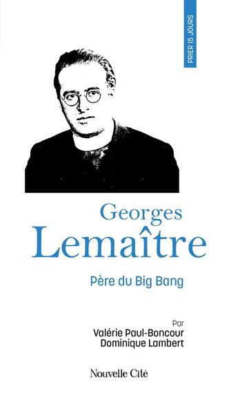 Couverture du livre « Prier 15 jours avec... Tome 256 : Georges Lemaître : Père du Big Bang » de Dominique Lambert et Valerie Paul-Boncour aux éditions Nouvelle Cite