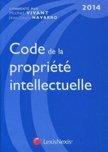 Couverture du livre « Code de la propriété intellectuelle (14e édition) » de Jean-Louis Navarro et Michel Vivant aux éditions Lexisnexis